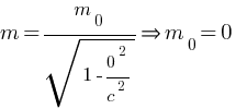 m = m_0 / sqrt{1-{0^2/c^2}}   doubleright m_0 = 0