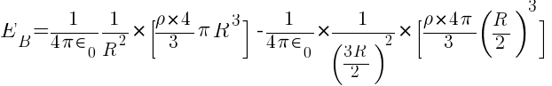 E_B = {{1 / {4 pi in_0}} 1 / R^2 }  *  { [{rho * 4 / 3 pi R^3}] }  -  {1/ {4 pi in_0}} * {1 / ({3R} / 2)^2} * [{rho * {4 pi} / 3 (R / 2)^3 }]