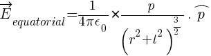 vec{E}_equatorial = {1/{4 pi epsilon_0} } * {p / ( r^2 + l^2 )^{3/2}} . hat{p}