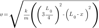 v = sqrt{k/m ( (3L_0 / 4)^2 - (L_0 - x)^2)}