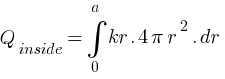 Q_inside =  int{0}{a} {kr.{4pi r^2} .dr}