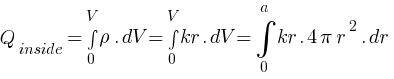 Q_inside = int{0}{V} {rho . dV}  = int{0}{V} {kr.dV} = int{0}{a} {kr.{4pi r^2} .dr}