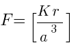 F =   [{K r}/{a^3}]