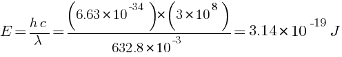 E  = {h c} / lambda = {(6.63 * 10^-34) * (3 * 10^8)} / 632.8 * 10^-3 = 3.14 * 10^-19 J
