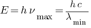 E = {h nu_max} = {h c} / lambda_min