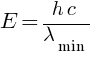 E  = {h c} / lambda_min