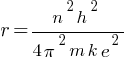 r = {n^2 h^2} / {4 pi^2 m k e^2}