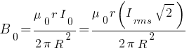 B_0 = {mu_0 r I_0} / {2 pi R^2} = {mu_0 r (I_rms sqrt{2})} / {2 pi R^2}