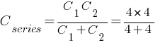 C_series = {C_1 C_2} / {C_1 + C_2} = {4 * 4} / {4 + 4}