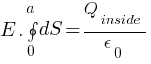 E. oint{0}{a} { dS} = Q_inside /epsilon_0