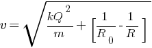 v = sqrt{kQ^2 / m + [1/R_0 - 1/R]}
