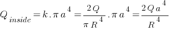 Q_inside  = {k. {pi a^4} } = {2Q}/{pi R^4} . {pi a^4} = {2Q a^4}/{R^4}