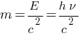 m = E/c^2 = {h nu}/c^2