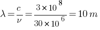 lambda = c / nu = {3 * 10^8} / {30 * 10^6} = 10m