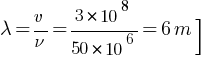 lambda = v / nu = {3 * 10^8} / {50 * 10^6} = 6 m ]