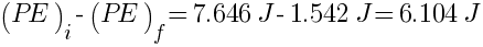 (PE)_i - (PE)_f =7.646J - 1.542J = 6.104J