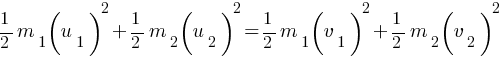 1/2 m_1 (u_1)^2 + 1/2 m_2 (u_2)^2 = 1/2 m_1 (v_1)^2 + 1/2 m_2 (v_2)^2