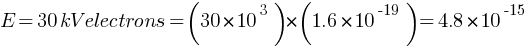 E = 30kV electrons = (30 * 10^3) * (1.6 * 10^-19) = 4.8 * 10^-15