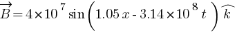 vec{B} = 4 * 10^7 sin (1.05 x - 3.14 * 10^8 t ) hat{k}