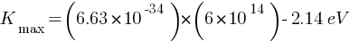 K_max = (6.63 * 10^-34)*(6 * 10^14) - 2.14 eV