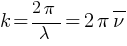 k = {2 pi} / lambda = 2 pi overline{nu}
