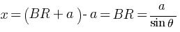 x = {(BR + a) - a} = BR = {a} / {sin theta}