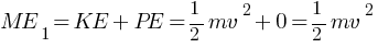 ME_1 = KE + PE = {1/2}{mv^2}{+0} = {1/2}{mv^2}