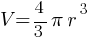 V = 4/3 pi r^3